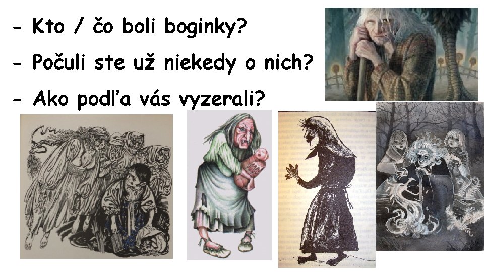 - Kto / čo boli boginky? - Počuli ste už niekedy o nich? -