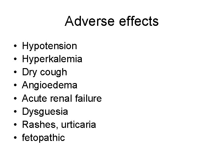 Adverse effects • • Hypotension Hyperkalemia Dry cough Angioedema Acute renal failure Dysguesia Rashes,