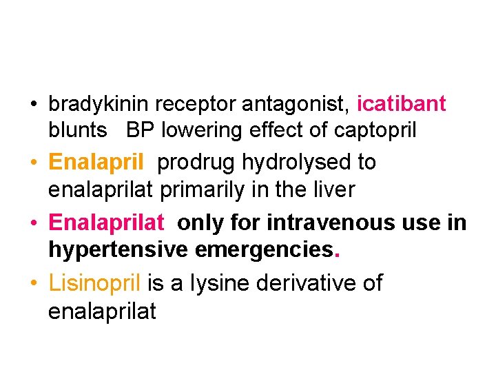  • bradykinin receptor antagonist, icatibant blunts BP lowering effect of captopril • Enalapril