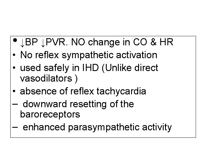  • ↓BP ↓PVR. NO change in CO & HR • No reflex sympathetic