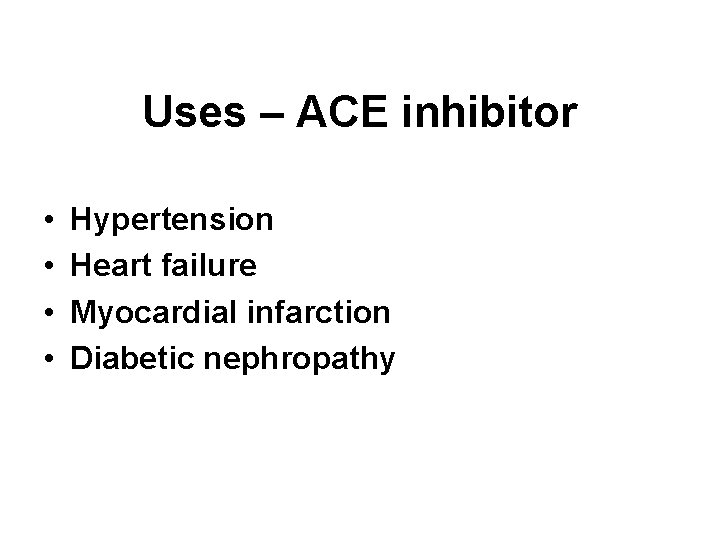 Uses – ACE inhibitor • • Hypertension Heart failure Myocardial infarction Diabetic nephropathy 