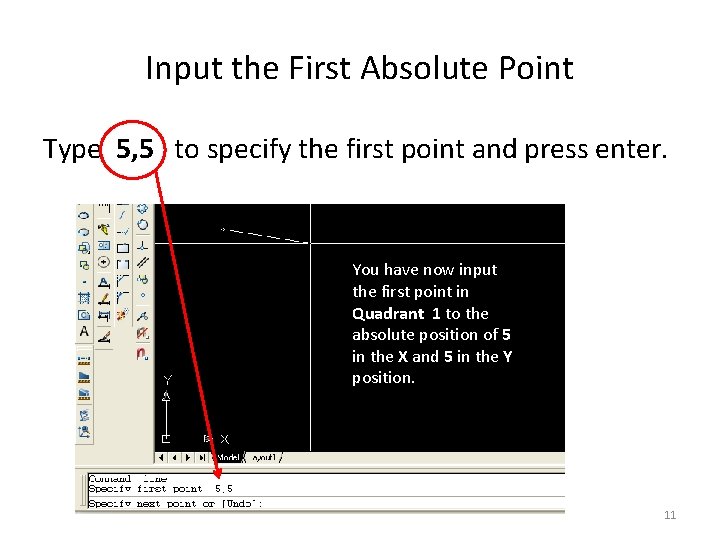 Input the First Absolute Point Type 5, 5 to specify the first point and