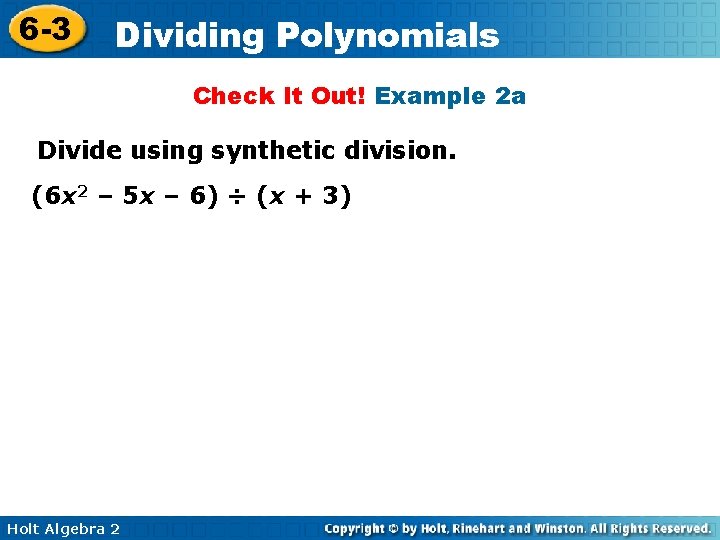 6 -3 Dividing Polynomials Check It Out! Example 2 a Divide using synthetic division.