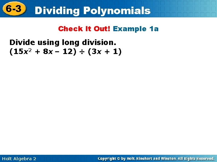 6 -3 Dividing Polynomials Check It Out! Example 1 a Divide using long division.