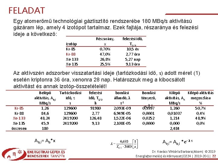 FELADAT Egy atomerőmű technológiai gáztisztító rendszerébe 180 MBq/s aktivitású gázáram lép, amely 4 izotópot