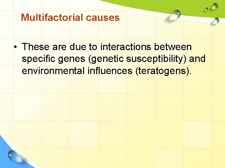Multifactorial causes • These are due to interactions between speciﬁc genes (genetic susceptibility) and