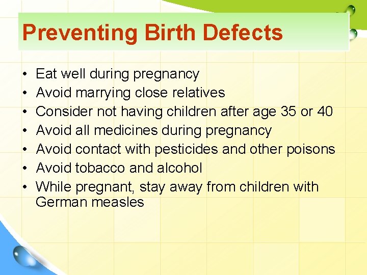 Preventing Birth Defects • • Eat well during pregnancy Avoid marrying close relatives Consider