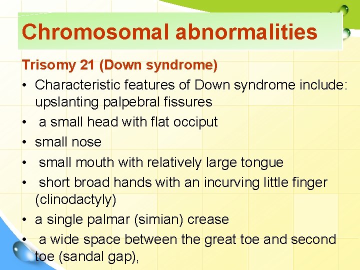 Chromosomal abnormalities Trisomy 21 (Down syndrome) • Characteristic features of Down syndrome include: upslanting