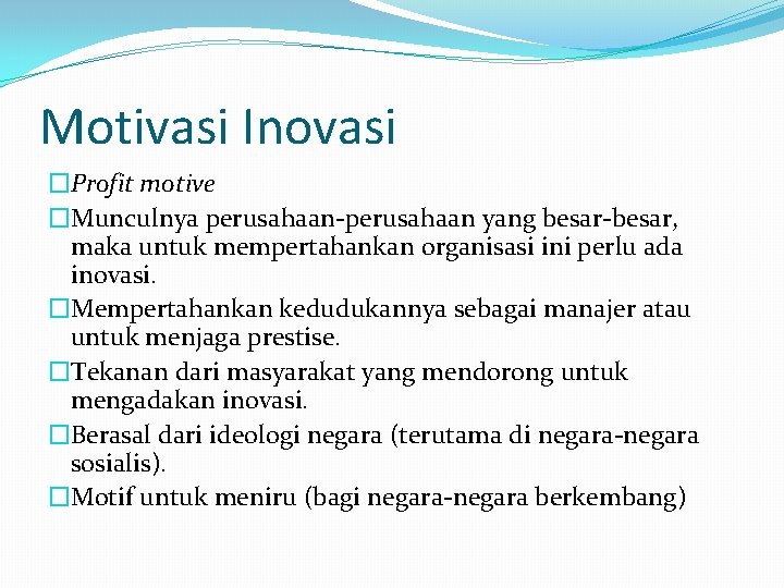 Motivasi Inovasi �Profit motive �Munculnya perusahaan-perusahaan yang besar-besar, maka untuk mempertahankan organisasi ini perlu