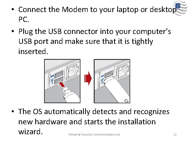  • Connect the Modem to your laptop or desktop PC. • Plug the