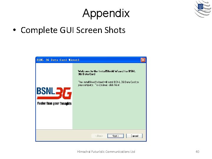 Appendix • Complete GUI Screen Shots Himachal Futuristic Communications Ltd 40 