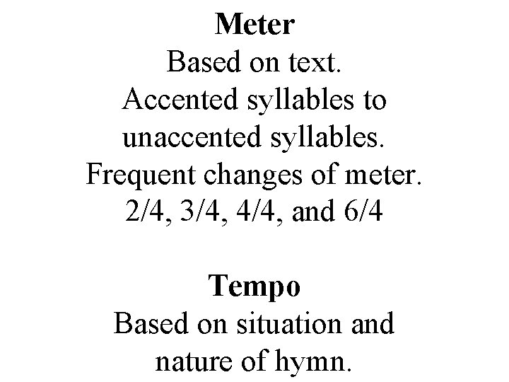 Meter Based on text. Accented syllables to unaccented syllables. Frequent changes of meter. 2/4,
