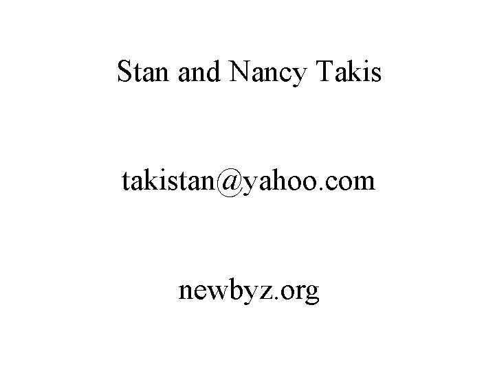 Stan and Nancy Takis takistan@yahoo. com newbyz. org 