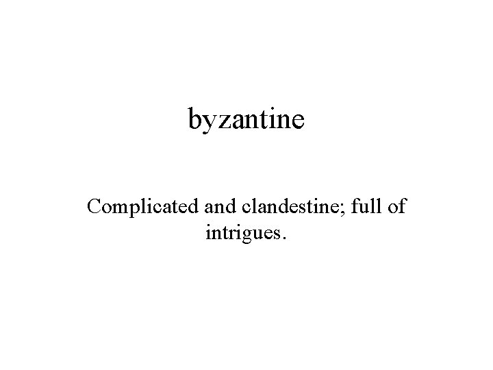 byzantine Complicated and clandestine; full of intrigues. 