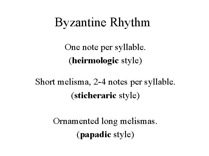 Byzantine Rhythm One note per syllable. (heirmologic style) Short melisma, 2 -4 notes per