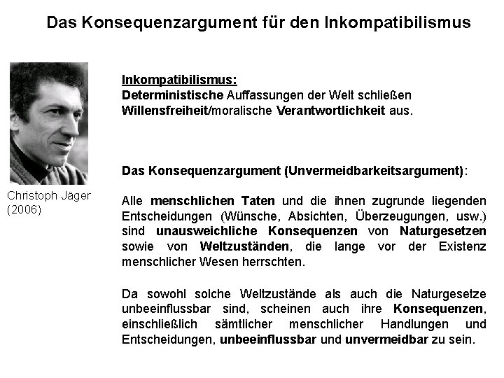 Das Konsequenzargument für den Inkompatibilismus: Deterministische Auffassungen der Welt schließen Willensfreiheit/moralische Verantwortlichkeit aus. Das Das Konsequenzargument für den Inkompatibilismus: Deterministische Auffassungen der Welt schließen Willensfreiheit/moralische Verantwortlichkeit aus. Das