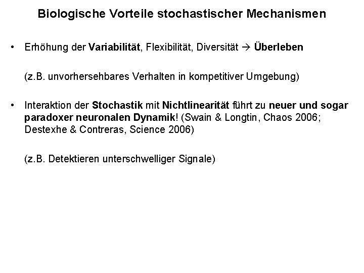 Biologische Vorteile stochastischer Mechanismen • Erhöhung der Variabilität, Flexibilität, Diversität Überleben (z. B. unvorhersehbares Biologische Vorteile stochastischer Mechanismen • Erhöhung der Variabilität, Flexibilität, Diversität Überleben (z. B. unvorhersehbares