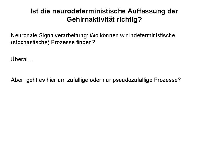 Ist die neurodeterministische Auffassung der Gehirnaktivität richtig? Neuronale Signalverarbeitung: Wo können wir indeterministische (stochastische)