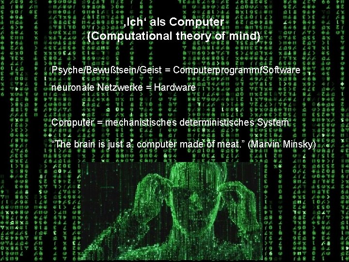 ‚Ich‘ als Computer (Computational theory of mind) Psyche/Bewußtsein/Geist = Computerprogramm/Software neuronale Netzwerke = Hardware ‚Ich‘ als Computer (Computational theory of mind) Psyche/Bewußtsein/Geist = Computerprogramm/Software neuronale Netzwerke = Hardware