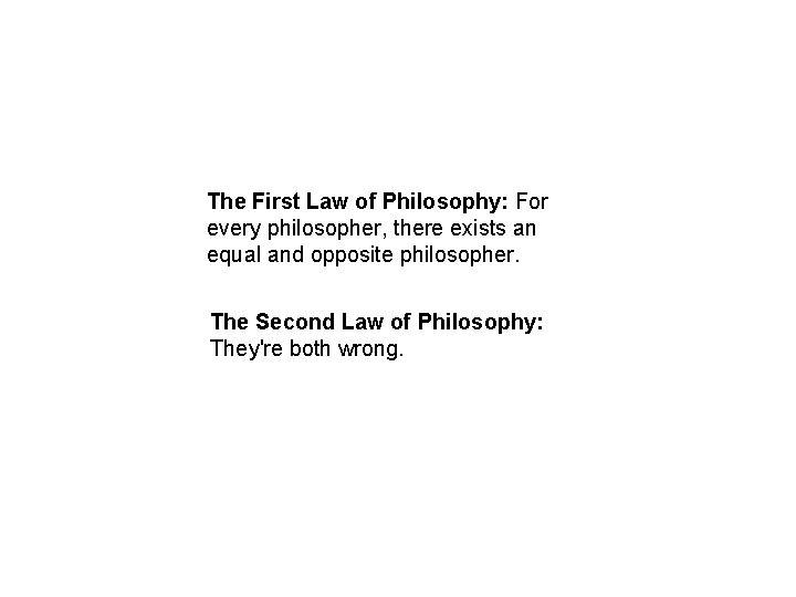 The First Law of Philosophy: For every philosopher, there exists an equal and opposite