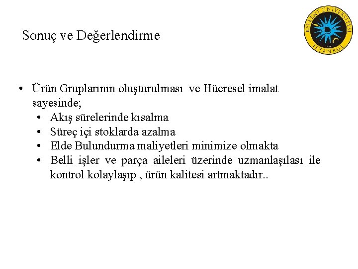 Sonuç ve Değerlendirme • Ürün Gruplarının oluşturulması ve Hücresel imalat sayesinde; • Akış sürelerinde