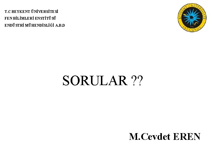 T. C BEYKENT ÜNİVERSİTESİ FEN BİLİMLERİ ENSTİTÜSÜ ENDÜSTRİ MÜHENDİSLİĞİ A. B. D SORULAR ?