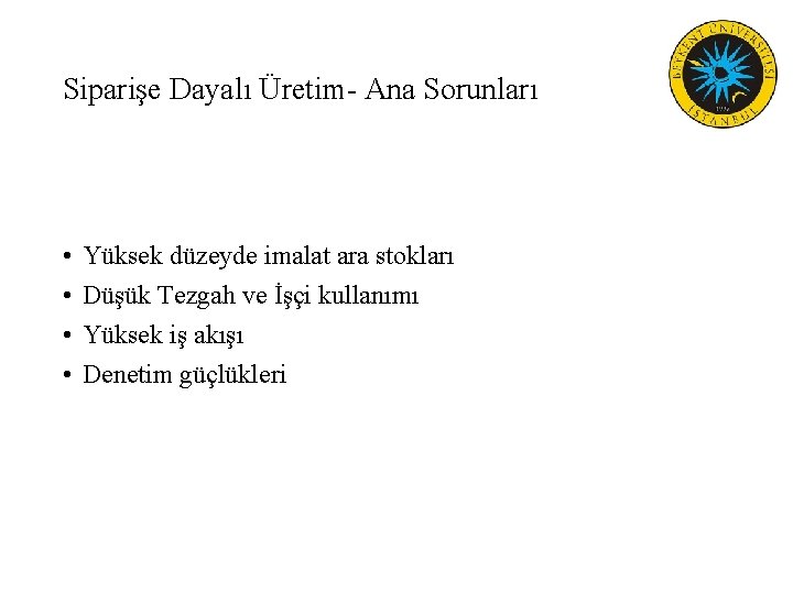 Siparişe Dayalı Üretim- Ana Sorunları • • Yüksek düzeyde imalat ara stokları Düşük Tezgah