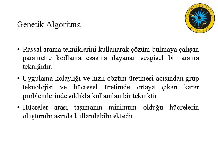 Genetik Algoritma • Rassal arama tekniklerini kullanarak çözüm bulmaya çalışan parametre kodlama esasına dayanan