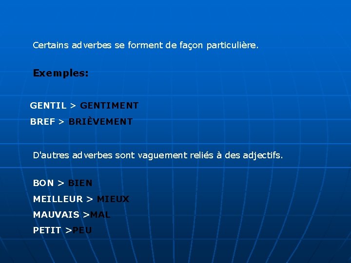 Certains adverbes se forment de façon particulière. Exemples: GENTIL > GENTIMENT BREF > BRIÈVEMENT Certains adverbes se forment de façon particulière. Exemples: GENTIL > GENTIMENT BREF > BRIÈVEMENT