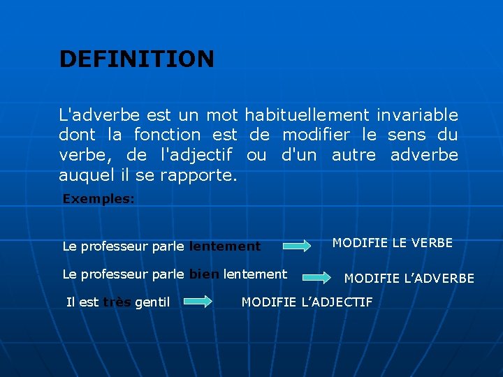DEFINITION L'adverbe est un mot habituellement invariable dont la fonction est de modifier le DEFINITION L'adverbe est un mot habituellement invariable dont la fonction est de modifier le