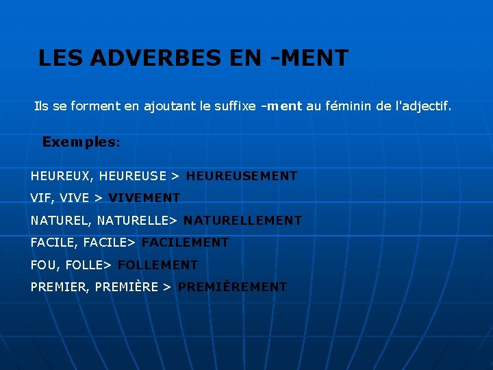 LES ADVERBES EN -MENT Ils se forment en ajoutant le suffixe -ment au féminin LES ADVERBES EN -MENT Ils se forment en ajoutant le suffixe -ment au féminin