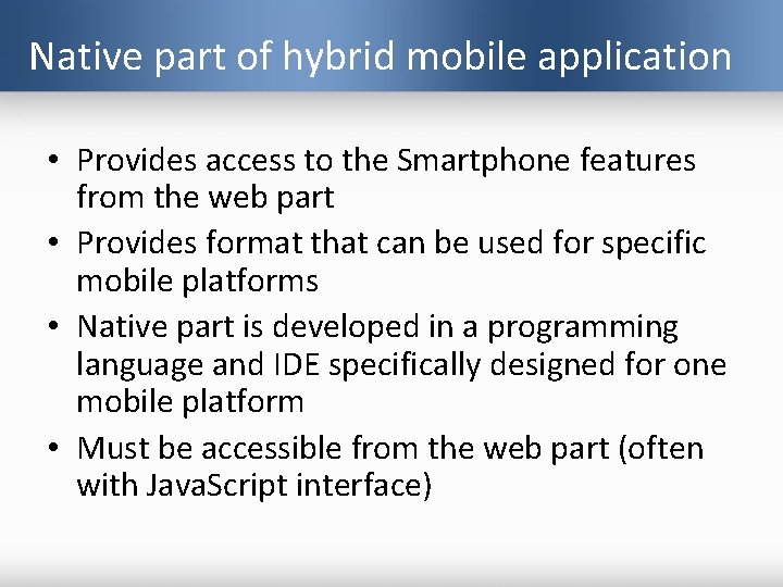 Native part of hybrid mobile application • Provides access to the Smartphone features from