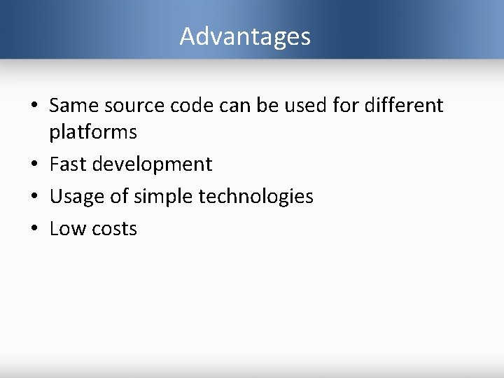 Advantages • Same source code can be used for different platforms • Fast development