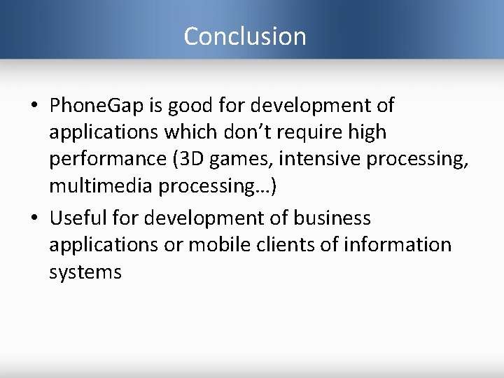 Conclusion • Phone. Gap is good for development of applications which don’t require high