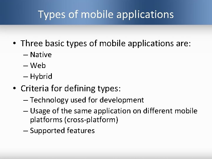 Types of mobile applications • Three basic types of mobile applications are: – Native