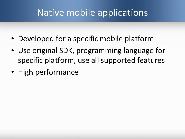 Native mobile applications • Developed for a specific mobile platform • Use original SDK,