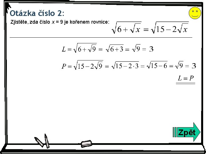 Otázka číslo 2: Zjistěte, zda číslo x = 9 je kořenem rovnice: Zpět 