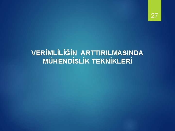 27 VERİMLİLİĞİN ARTTIRILMASINDA MÜHENDİSLİK TEKNİKLERİ 