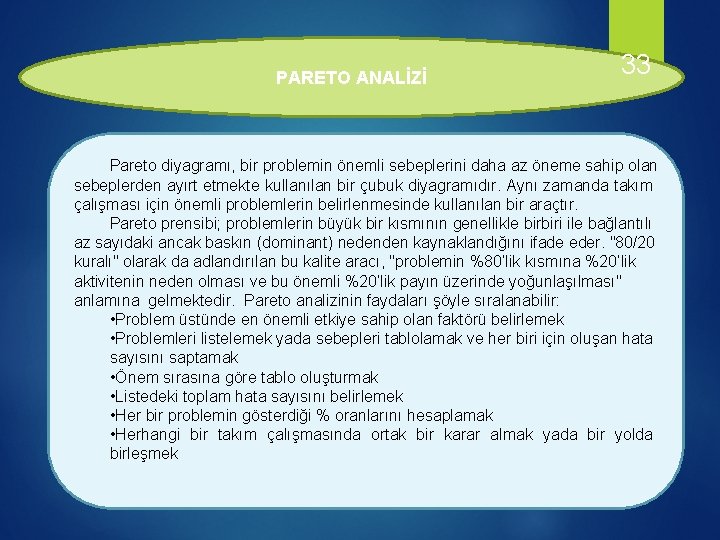 PARETO ANALİZİ 33 Pareto diyagramı, bir problemin önemli sebeplerini daha az öneme sahip olan