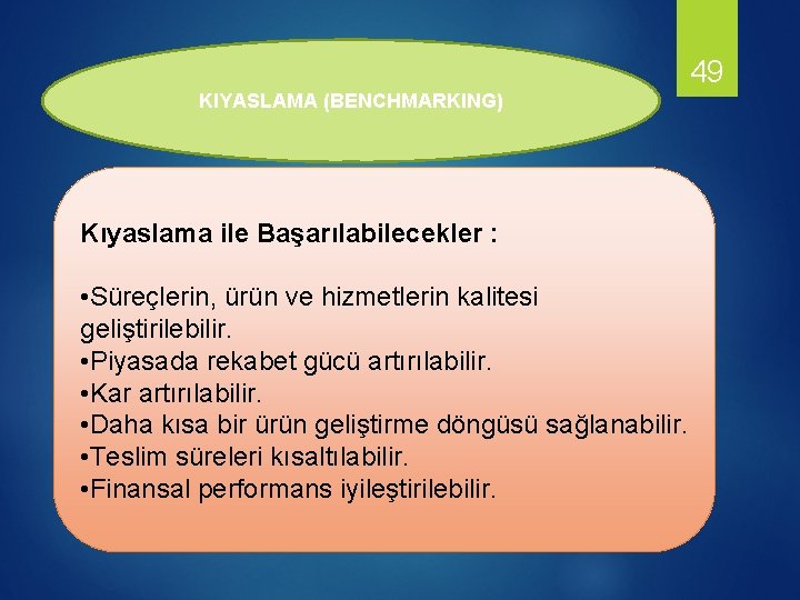 49 KIYASLAMA (BENCHMARKING) Kıyaslama ile Başarılabilecekler : • Süreçlerin, ürün ve hizmetlerin kalitesi geliştirilebilir.