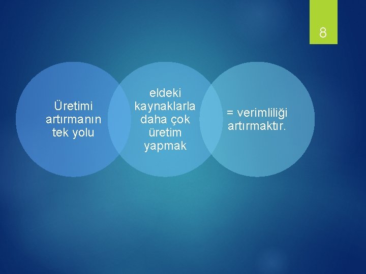 8 Üretimi artırmanın tek yolu eldeki kaynaklarla daha çok üretim yapmak = verimliliği artırmaktır.