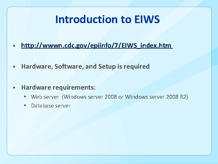 Introduction to EIWS § http: //wwwn. cdc. gov/epiinfo/7/EIWS_index. htm § Hardware, Software, and Setup