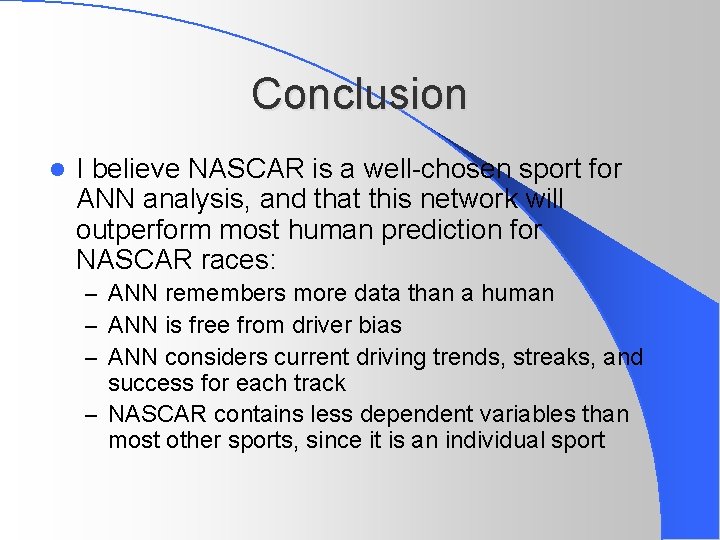 Conclusion l I believe NASCAR is a well-chosen sport for ANN analysis, and that