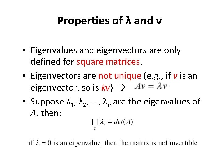 Properties of λ and v • Eigenvalues and eigenvectors are only defined for square