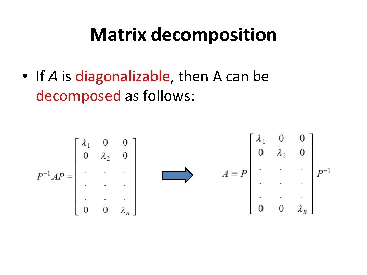 Matrix decomposition • If A is diagonalizable, then A can be decomposed as follows: