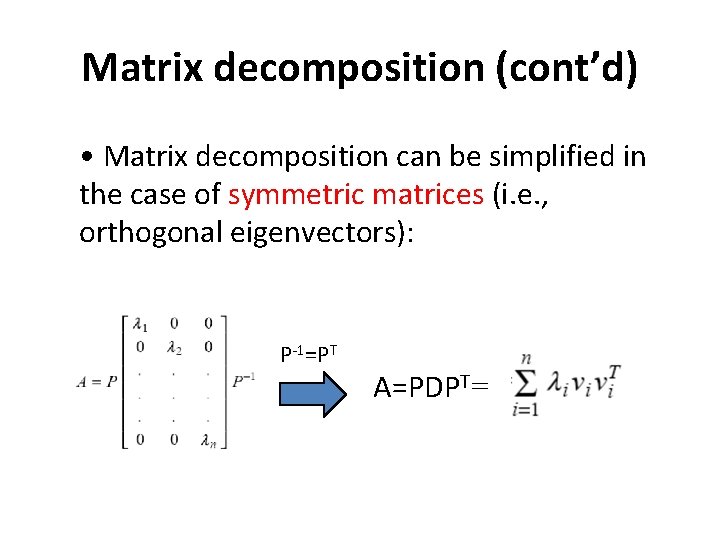 Matrix decomposition (cont’d) • Matrix decomposition can be simplified in the case of symmetric