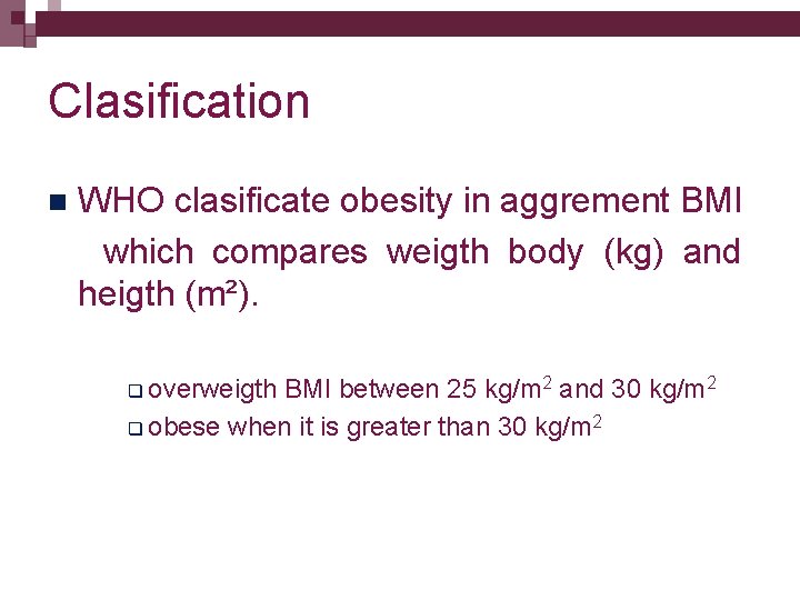 Clasification WHO clasificate obesity in aggrement BMI which compares weigth body (kg) and heigth