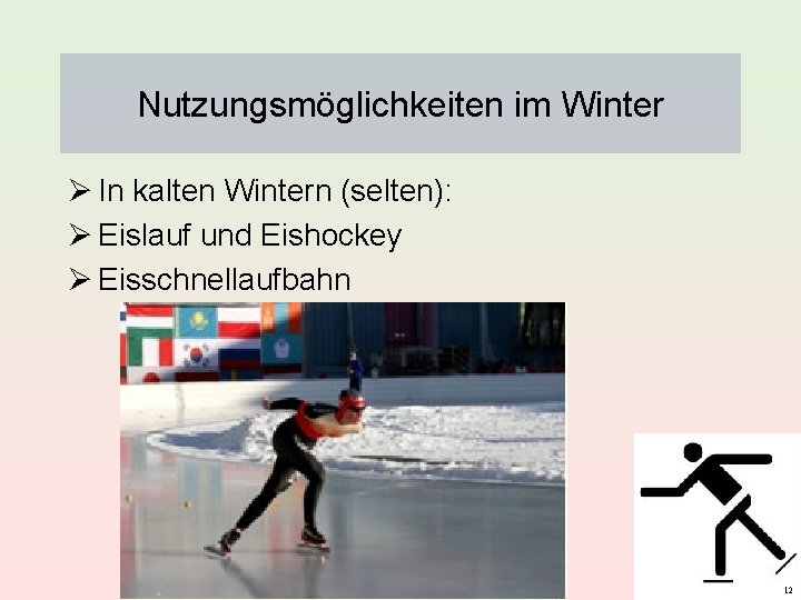 Nutzungsmöglichkeiten im Winter Ø In kalten Wintern (selten): Ø Eislauf und Eishockey Ø Eisschnellaufbahn