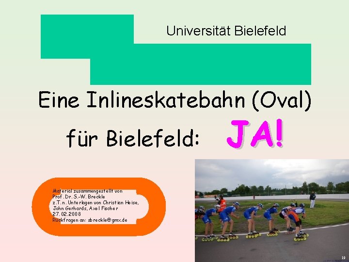 Universität Bielefeld Eine Inlineskatebahn (Oval) für Bielefeld: JA! Material zusammengestellt von Prof. Dr. S.