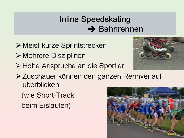 Inline Speedskating Bahnrennen Ø Meist kurze Sprintstrecken Ø Mehrere Disziplinen Ø Hohe Ansprüche an